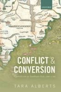 Tara Alberts - Conflict and Conversion: Catholicism in Southeast Asia, 1500-1700 - 9780199646265 - V9780199646265