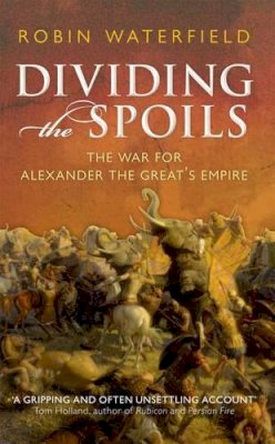 Robin Waterfield - Dividing the Spoils: The War for Alexander the Great´s Empire - 9780199647002 - V9780199647002