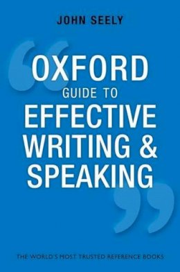John Seely - Oxford Guide to Effective Writing and Speaking: How to Communicate Clearly - 9780199652709 - V9780199652709