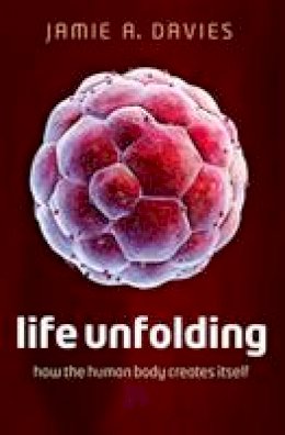 Jamie A. Davies - Life Unfolding: How the human body creates itself - 9780199673544 - V9780199673544