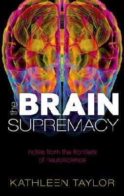 Kathleen Taylor - The Brain Supremacy. Notes from the Frontiers of Neuroscience.  - 9780199683857 - V9780199683857