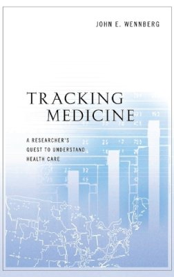John E. Wennberg - Tracking Medicine: A Researcher´s Quest to Understand Health Care - 9780199731787 - V9780199731787 John E. Wennberg - Tracking Medicine: A Researcher´s Quest to Understand Health Care - 9780199731787 - V9780199731787