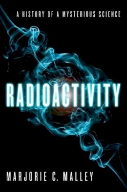 Marjorie Malley C. - Radioactivity: A History of a Mysterious Science - 9780199766413 - V9780199766413