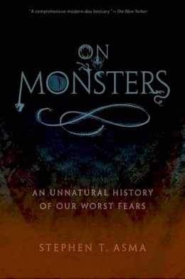 Stephen T. Asma - On Monsters: An Unnatural History of Our Worst Fears - 9780199798094 - V9780199798094