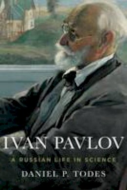 Daniel P. Todes - Ivan Pavlov: A Russian Life in Science - 9780199925193 - V9780199925193