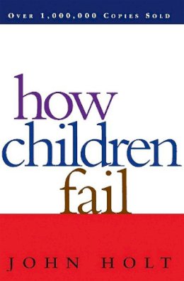 John Holt - How Children Fail - 9780201484021 - V9780201484021