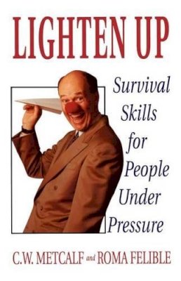 C. W. Metcalf - Lighten Up: Survival Skills for People Under Pressure - 9780201622393 - KRF0020980