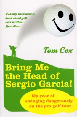 Tom Cox - Bring Me the Head of Sergio Garcia - 9780224078610 - V9780224078610