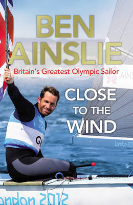 Ben Ainslie - Ben Ainslie: Close to the Wind - 9780224082945 - V9780224082945
