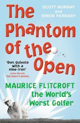 Scott Murray - The Phantom of the Open: Maurice Flitcroft, The World's Worst Golfer - 9780224083171 - V9780224083171