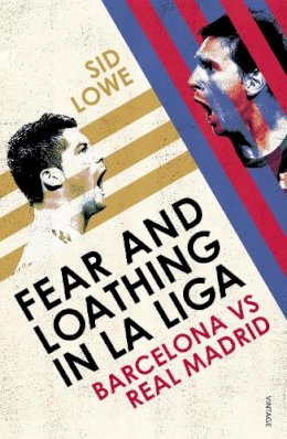 Sid Lowe - Fear and Loathing in La Liga: Barcelona vs Real Madrid - 9780224091800 - 9780224091800