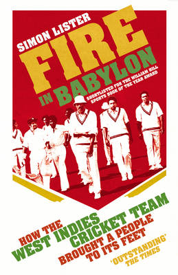 Simon Lister - Fire in Babylon: How the West Indies Cricket Team Brought a People to its Feet - 9780224092241 - 9780224092241