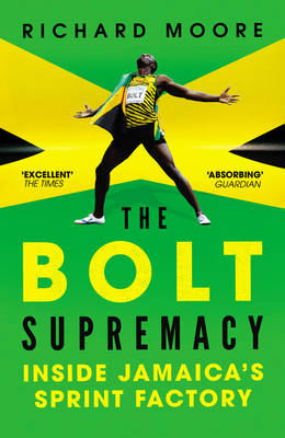 Richard Moore - The Bolt Supremacy: Inside Jamaica's Sprint Factory - 9780224092319 - 9780224092319