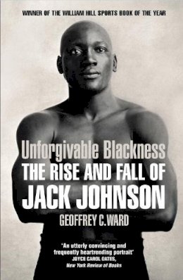 Geoffrey Ward - Unforgivable Blackness: The Rise and Fall of Jack Johnson - 9780224092340 - V9780224092340