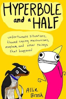 Alexandra Brosh - Hyperbole and a Half: Unfortunate Situations, Flawed Coping Mechanisms, Mayhem, and Other Things That Happened - 9780224095372 - V9780224095372