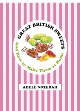 Adele Nozedar - Great British Sweets: And How to Make Them at Home - 9780224095747 - V9780224095747