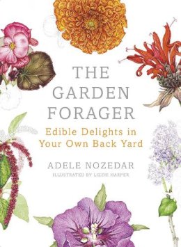 Adele Nozedar - The Garden Forager: Edible Delights in your Own Back Yard - 9780224098892 - V9780224098892