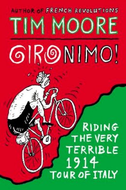 Tim Moore - Gironimo!: Riding the Very Terrible 1914 Tour of Italy - 9780224100151 - V9780224100151