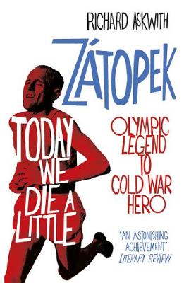 Richard Askwith - Today We Die a Little: Emil Zátopek, Olympic Legend to Cold War Hero - 9780224100359 - V9780224100359
