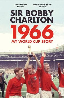 Sir Bobby Charlton - 1966: My World Cup Story - 9780224100519 - V9780224100519