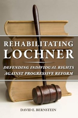 David E. Bernstein - Rehabilitating Lochner - 9780226004044 - V9780226004044