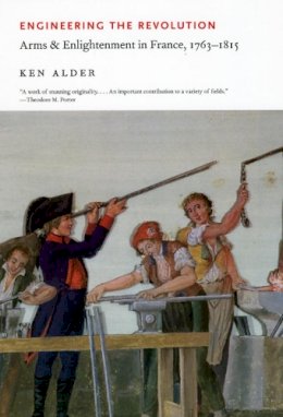Ken Alder - Engineering the Revolution: Arms and Enlightenment in France, 1763-1815 - 9780226012643 - V9780226012643