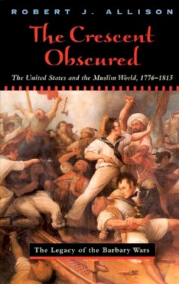 Robert Allison - The Crescent Obscured: The United States and the Muslim World, 1776-1815 - 9780226014906 - V9780226014906