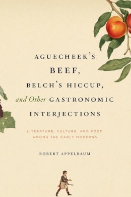 Robert Appelbaum - Aguecheek's Beef, Belch's Hiccup, and Other Gastronomic Interjections - 9780226021270 - V9780226021270
