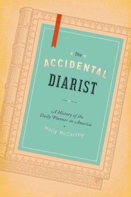 Molly A. Mccarthy - The Accidental Diarist. A History of the Daily Planner in America.  - 9780226033211 - V9780226033211