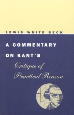 Lewis White Beck - A Commentary on Kant's Critique of Practical Reason (Phoenix Books) - 9780226040752 - V9780226040752