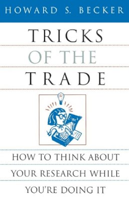 Howard S. Becker - Tricks of the Trade: How to Think about Your Research While You're Doing It (Chicago Guides to Writing, Editing, and Publishing) - 9780226041247 - V9780226041247