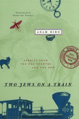Adam Biro - Two Jews on a Train: Stories from the Old Country and the New - 9780226052168 - V9780226052168