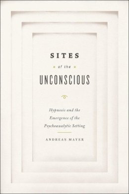 Andreas Mayer - Sites of the Unconscious - 9780226057958 - V9780226057958