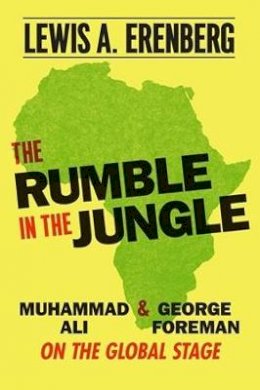 Lewis A Erenberg - The Rumble in the Jungle: Muhammad Ali and George Foreman on the Global Stage - 9780226059433 - V9780226059433 Lewis A Erenberg - The Rumble in the Jungle: Muhammad Ali and George Foreman on the Global Stage - 9780226059433 - V9780226059433