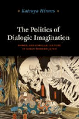Katsuya Hirano - The Politics of Dialogic Imagination: Power and Popular Culture in Early Modern Japan (Chicago Studies in Practices of Meaning) - 9780226060569 - V9780226060569