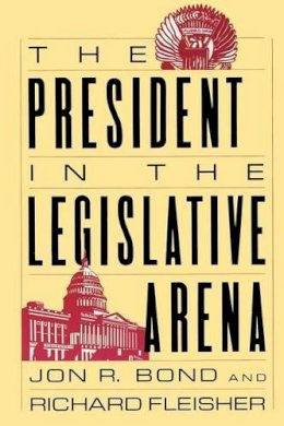 Jon R. Bond - The President in the Legislative Arena - 9780226064109 - V9780226064109