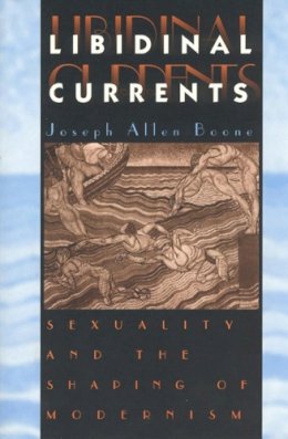 Joseph Allen Boone - Libidinal Currents: Sexuality and the Shaping of Modernism - 9780226064673 - V9780226064673