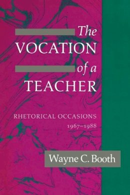 Wayne C. Booth - The Vocation of a Teacher: Rhetorical Occasions, 1967-1988 - 9780226065823 - V9780226065823