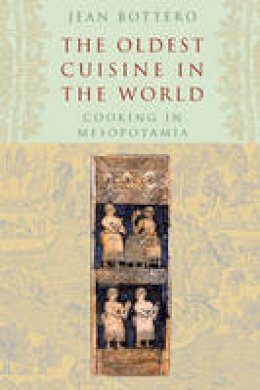 Jean Bottéro - The Oldest Cuisine in the World: Cooking in Mesopotamia - 9780226067346 - 9780226067346