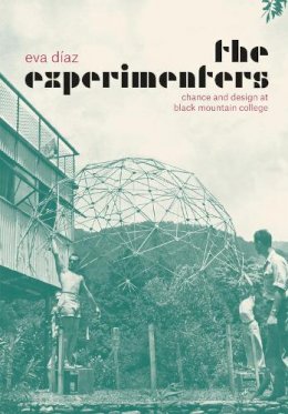 Eva Diaz - The Experimenters: Chance and Design at Black Mountain College - 9780226067988 - V9780226067988