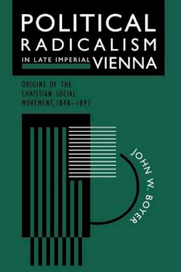 John W. Boyer - Political Radicalism in Late Imperial Vienna - 9780226069562 - V9780226069562