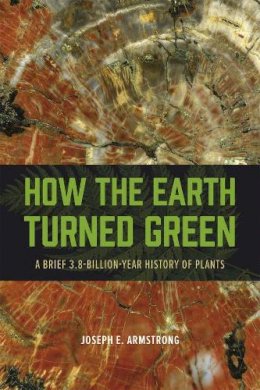 Joseph E. Armstrong - How the Earth Turned Green: A Brief 3.8-Billion-Year History of Plants - 9780226069777 - V9780226069777