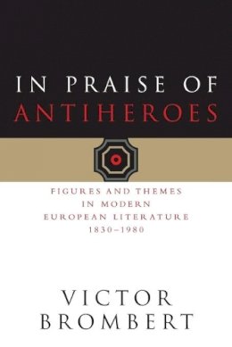 Victor Brombert - In Praise of Antiheroes - 9780226075433 - V9780226075433