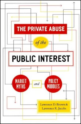 Lawrence D. Brown - The Private Abuse of the Public Interest: Market Myths and Policy Muddles (Chicago Studies in American Politics) - 9780226076423 - V9780226076423