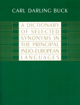 Carl Darling Buck - A Dictionary of Selected Synonyms in the Principal Indo-European Languages:  A Contribution to the History of Ideas - 9780226079370 - V9780226079370