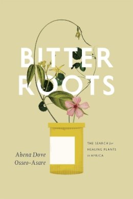 Abena Dove Osseo-Asare - Bitter Roots - 9780226086026 - V9780226086026