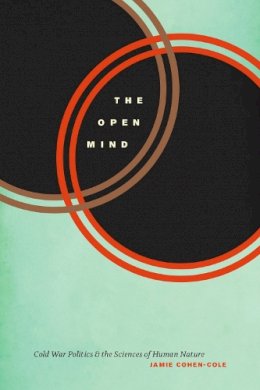 Jamie Cohen-Cole - The Open Mind: Cold War Politics and the Sciences of Human Nature - 9780226092164 - V9780226092164