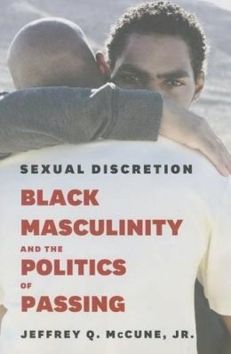 Jr. Mccune - Sexual Discretion: Black Masculinity and the Politics of Passing - 9780226096537 - V9780226096537