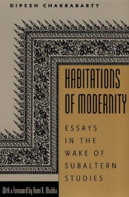 Dipesh Chakrabarty - Habitations of Modernity: Essays in the Wake of Subaltern Studies - 9780226100388 - V9780226100388