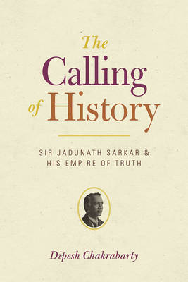 Dipesh Chakrabarty - The Calling of History: Sir Jadunath Sarkar and His Empire of Truth - 9780226100456 - V9780226100456